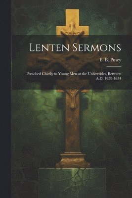 E. B. (Edward Bouverie) Pusey - Lenten Sermons, Häftad
