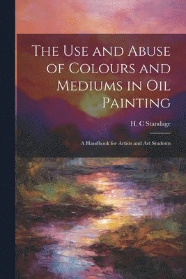 The Use and Abuse of Colours and Mediums in Oil Painting 1