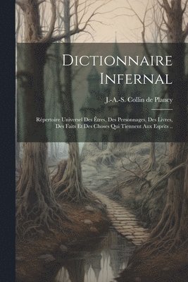 bokomslag Dictionnaire infernal; re&#769;pertoire universel des e&#770;tres, des personnages, des livres, des faits et des choses qui tiennent aux esprits ..