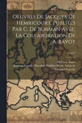 bokomslag OEuvres de Jacques de Hemricourt, publies par C. de Borman avec la collaboration de A. Bayot; Tome 3