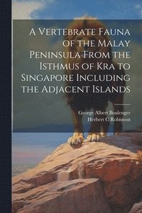 bokomslag A Vertebrate Fauna of the Malay Peninsula From the Isthmus of Kra to Singapore Including the Adjacent Islands