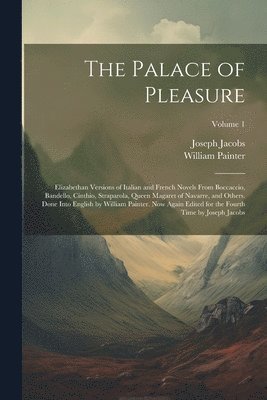 Joseph 1854-1916 Jacobs, William ?- Painter - Palace of Pleasure; Elizabethan Versions of Italian and French Novels From Boccaccio, Bandello, Cinthio, Straparola, Queen Magaret of Navarre, and Others. Done Into English by William Painter. Now Again Edited for the Fourth Time by Joseph Jacobs; Volume 1, Häftad