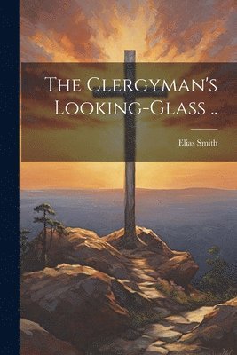 Elias 1769-1846 Smith, Elias Smith - Clergyman's Looking-glass .., Häftad