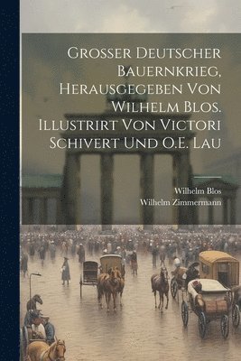 bokomslag Grosser deutscher Bauernkrieg, herausgegeben von Wilhelm Blos. Illustrirt von Victori Schivert und O.E. Lau