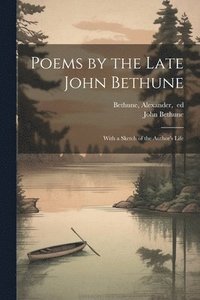 bokomslag Poems by the Late John Bethune; With a Sketch of the Author's Life