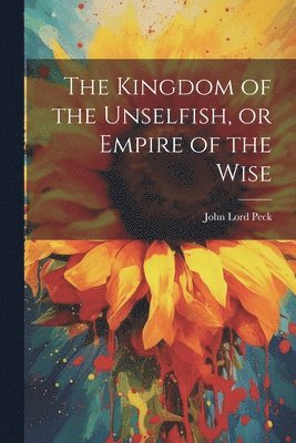 The Kingdom of the Unselfish, or Empire of the Wise 1