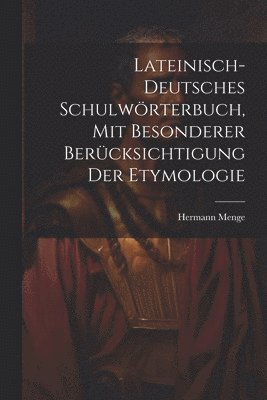 Lateinisch-deutsches Schulwrterbuch, Mit Besonderer Bercksichtigung Der Etymologie 1