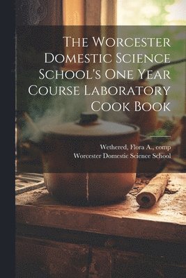 bokomslag Worcester Domestic Science School's One Year Course Laboratory Cook Book