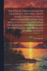 bokomslag Politische und statistische Geschichte der insel Hayti (Sanct Domingo) nach amtlichen Berichten und mitgetheilten Nachrichten des Agenten der brittischen Regierung auf den Antillen Sir James Berskett