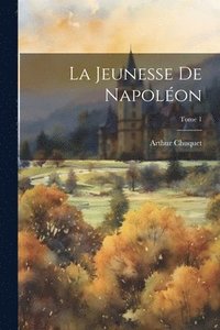 bokomslag La jeunesse de Napolon; Tome 1