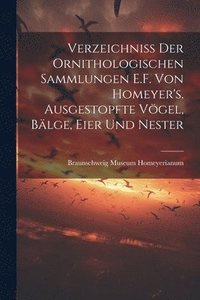 bokomslag Verzeichniss der ornithologischen Sammlungen E.F. von Homeyer's. Ausgestopfte Vgel, Blge, Eier und Nester