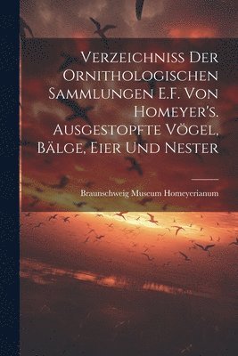 Verzeichniss der ornithologischen Sammlungen E.F. von Homeyer's. Ausgestopfte Vgel, Blge, Eier und Nester 1