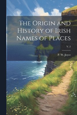 P. W. (Patrick Weston) Joyce - Origin and History of Irish Names of Places; v. 2, Häftad