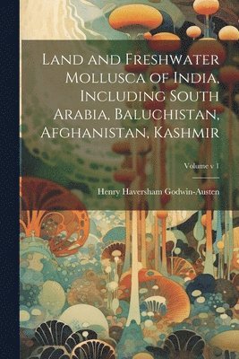 bokomslag Land and Freshwater Mollusca of India, Including South Arabia, Baluchistan, Afghanistan, Kashmir; Volume v 1