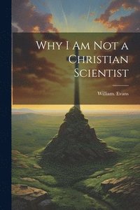 bokomslag Why I Am Not a Christian Scientist