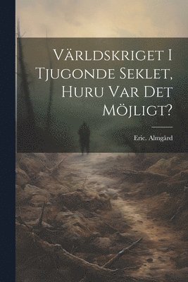 Eric Almgård, Eric. Almgård - Världskriget i tjugonde seklet, huru var det möjligt?, Häftad