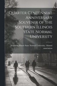 bokomslag Quarter Centennial Anniversary Souvenir of the Southern Illinois State Normal University