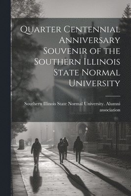 bokomslag Quarter Centennial Anniversary Souvenir of the Southern Illinois State Normal University