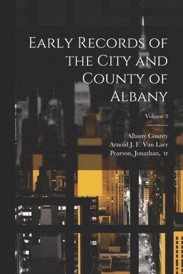 Albany County (N Y, Jonathan Pearson, Arnold J. F. (Arnold Johan van Laer - Early Records of the City and County of Albany; Volume 3, Häftad