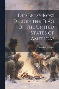 bokomslag Did Betsy Ross Design the Flag of the United States of America?