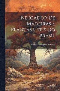 bokomslag Indicador de madeiras e plantas uteis do Brasil