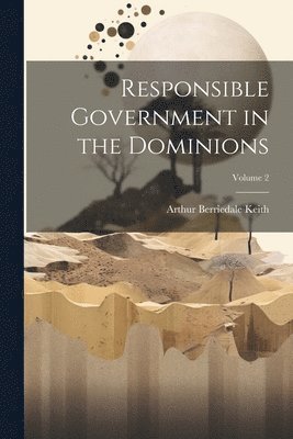 bokomslag Responsible Government in the Dominions; Volume 2