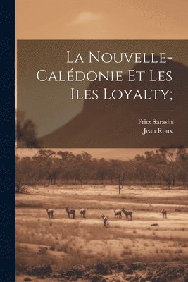 Fritz 1859-1942 Sarasin, Jean Roux, Fritz Sarasin - Nouvelle-Calédonie et les Iles Loyalty;, Häftad