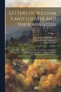 bokomslag Letters of William 3 and Louis 14 and Their Ministers; Illustrative of the Domestic and Foreign Politics of England, From the Peace of Rywick to the Accession of Philip 5 of Spain. 1697 to 1700. Ed.