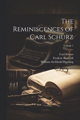 Carl 1829-1906 Schurz, Frederic 1860-1945 Bancroft, William Archibald 1857-1922 Dunning, Carl Schurz, Frederic Bancroft, William Archibald Dunning - Reminiscences of Carl Schurz; Volume 1, Häftad