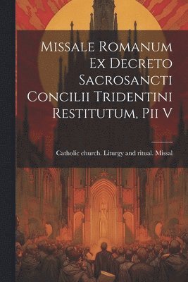 bokomslag Missale romanum ex decreto sacrosancti Concilii tridentini restitutum, Pii v