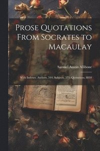 bokomslag Prose Quotations From Socrates to Macaulay