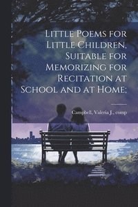 bokomslag Little Poems for Little Children, Suitable for Memorizing for Recitation at School and at Home;
