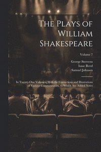 bokomslag The Plays of William Shakespeare; in Twenty-one Volumes, With the Corrections and Illustrations of Various Commentators, to Which Are Added Notes; Volume 7