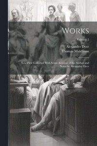 bokomslag Works; Now First Collected With Some Account of the Author and Notes by Alexander Dyce; Volume 2