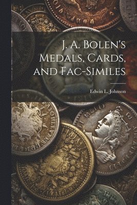 bokomslag J. A. Bolen's Medals, Cards, and Fac-similes