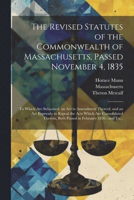 Theron 1784-1875 Metcalf, Horace 1796-1859 Mann, Theron Metcalf, Horace Mann - Revised Statutes of the Commonwealth of Massachusetts, Passed November 4, 1835, Häftad