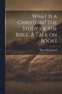 bokomslag What is a Christian? The Study of the Bible. A Talk on Books