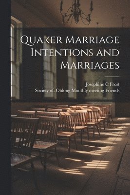 Josephine C Frost, Josephine C. Frost, Society Of Oblong Monthly M. Friends - Quaker Marriage Intentions and Marriages, Häftad