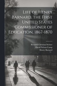 bokomslag Life of Henry Barnard, the First United States Commissioner of Education, 1867-1870