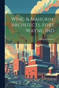 bokomslag Wing & Mahurin, Architects, Fort Wayne, Ind