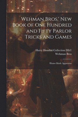 bokomslag Wehman Bros.' New Book of One Hundred and Fifty Parlor Tricks and Games