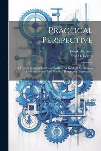 bokomslag Practical Perspective; a Treatise Showing Just How to Make All Kinds of Mechanical Drawings in the Only Practical Perspective (isometric) ..