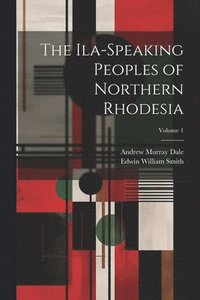 bokomslag The Ila-speaking Peoples of Northern Rhodesia; Volume 1
