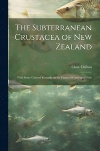 bokomslag The Subterranean Crustacea of New Zealand; With Some General Remarks on the Fauna of Caves and Wells