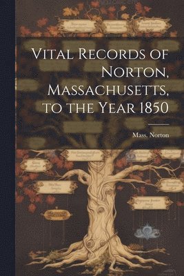 bokomslag Vital Records of Norton, Massachusetts, to the Year 1850