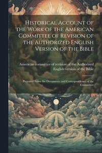 bokomslag Historical Account of the Work of the American Committee of Revision of the Authorized English Version of the Bible