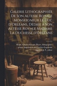bokomslag Galerie lithographie&#769;e de son altesse royale monseigneur le duc d'Orle&#769;ans, de&#769;die&#769;e a son altesse royale madame la duchesse d'Orle&#769;ans