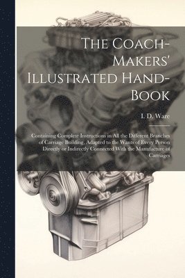 bokomslag The Coach-makers' Illustrated Hand-book