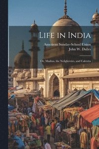 bokomslag Life in India; or, Madras, the Neilgherries, and Calcutta