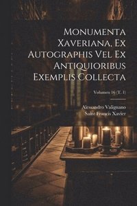 bokomslag Monumenta Xaveriana, ex autographis vel ex antiquioribus exemplis collecta; Volumen 16 (t. 1)